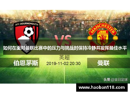 如何在面对曼联比赛中的压力与挑战时保持冷静并发挥最佳水平