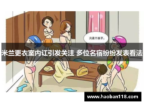 米兰更衣室内讧引发关注 多位名宿纷纷发表看法 米兰更衣室内讧引发关注 多位名宿纷纷发表看法