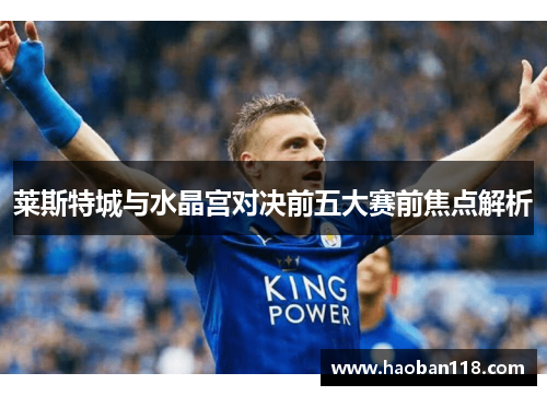 莱斯特城与水晶宫对决前五大赛前焦点解析 莱斯特城与水晶宫对决前五大赛前焦点解析